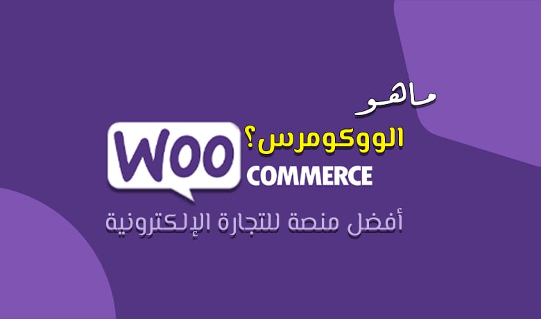 ما هو WooCommerce؟ ولماذا يصنف الووكومرس كأفضل منصة للتجارة الإلكترونية.