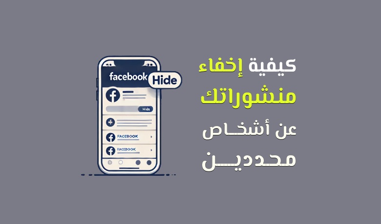 إعدادات الخصوصية في فيسبوك: كيف تخفي منشوراتك عن شخص معين؟